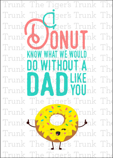 Printable card with donut pun that says "I Donut Know What We Would Do Without a Dad Like You," for Father’s Day, instant download