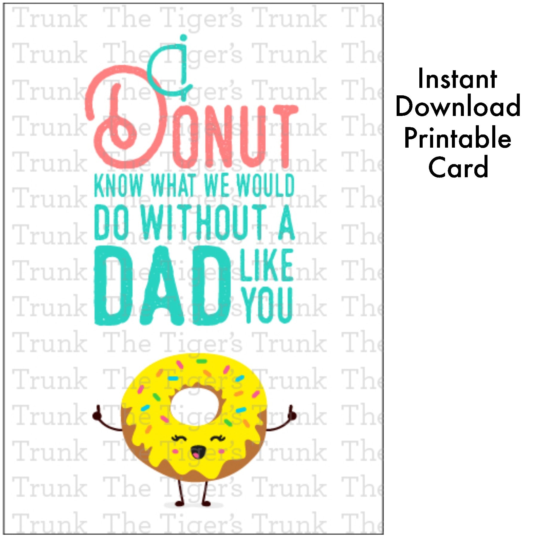 Printable card with donut pun that says "I Donut Know What We Would Do Without a Dad Like You," for Father’s Day, instant download