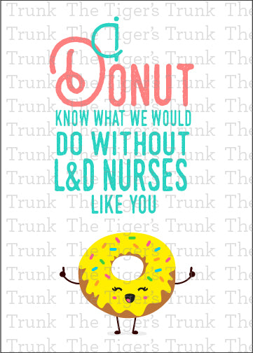 Printable card that reads "I Donut Know What We Would Do Without L&D Nurses Like You," donut theme, great for nurse appreciation