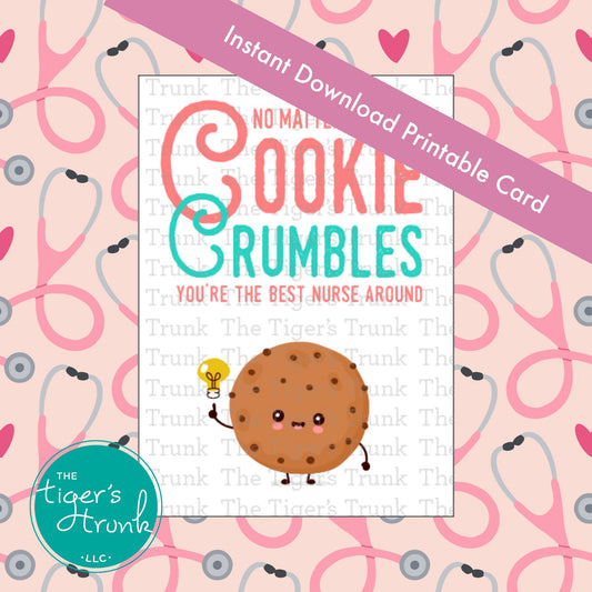 Cookie-themed printable nurse appreciation card with the message "No Matter How the Cookie Crumbles You're the Best Nurse Around"