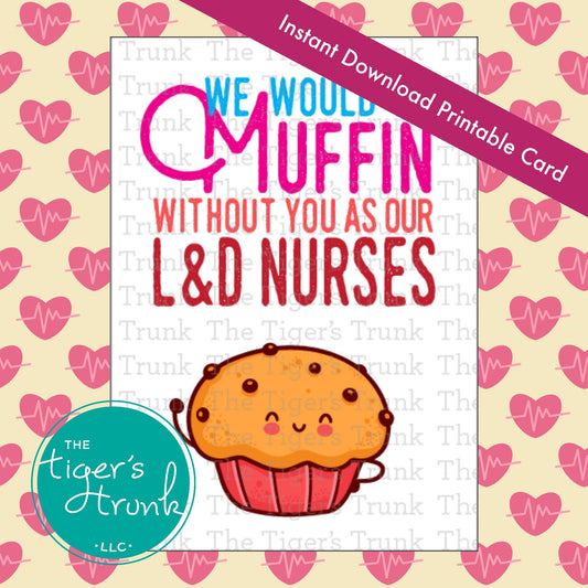Printable card with muffin theme and message "We Would Be Muffin Without You as Our L&D Nurses," perfect for Nurse Appreciation Day