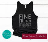 Funny Graphic Tank | Workout Shirt | Running Shirt | Fine I'll Run But I'm Going to Complain the Whole Time | Tank Top