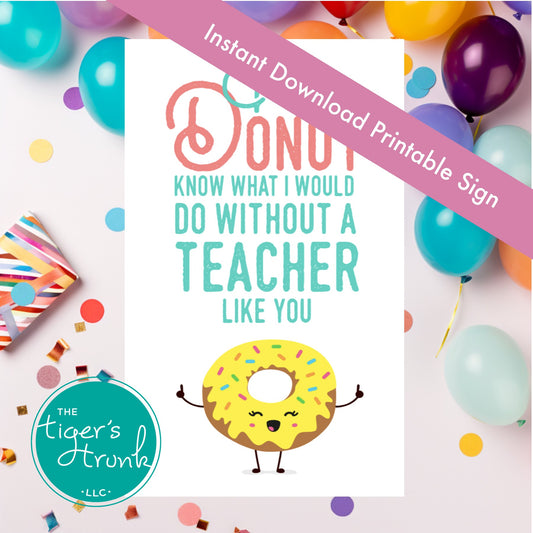 Printable donut-themed teacher sign with the message "I Donut Know What I Would Do Without a Teacher Like You," instant download PDF