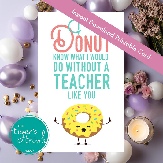 Printable donut-themed teacher card with the message "I Donut Know What I Would Do Without a Teacher Like You," instant download