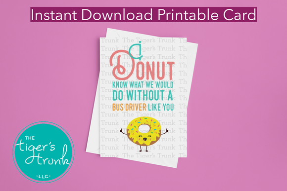 Bus Driver Appreciation Day | I Donut Know What We Would Do Without a Bus Driver Like You | Instant Download | Printable Card