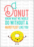 Hair Stylist Appreciation Day | I Donut Know What I Would Do Without a Hair Stylist Like You | Instant Download | Printable Card