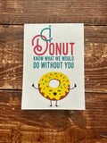 I Donut Know What We Would Do Without You | Instant Download | Printable Card