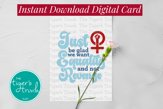 Printable feminist empowerment card in red, white, and blue featuring Just Be Glad We Want Equality and Not Revenge message