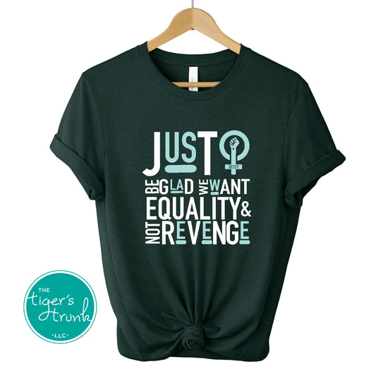 Feminist resistance t-shirt with Just Be Glad We Want Equality and Not Revenge message, bold activist apparel