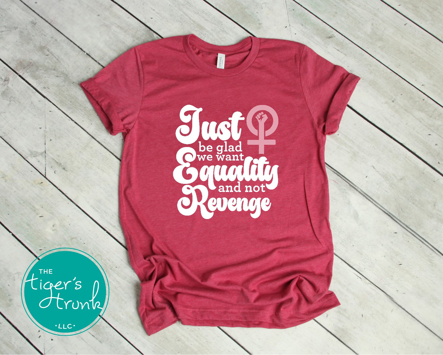 Feminist resistance t-shirt with Just Be Glad We Want Equality and Not Revenge message, bold social justice apparel