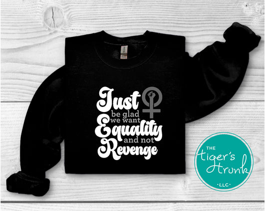 Feminist sweatshirt with Just Be Glad We Want Equality and Not Revenge message, bold social justice apparel