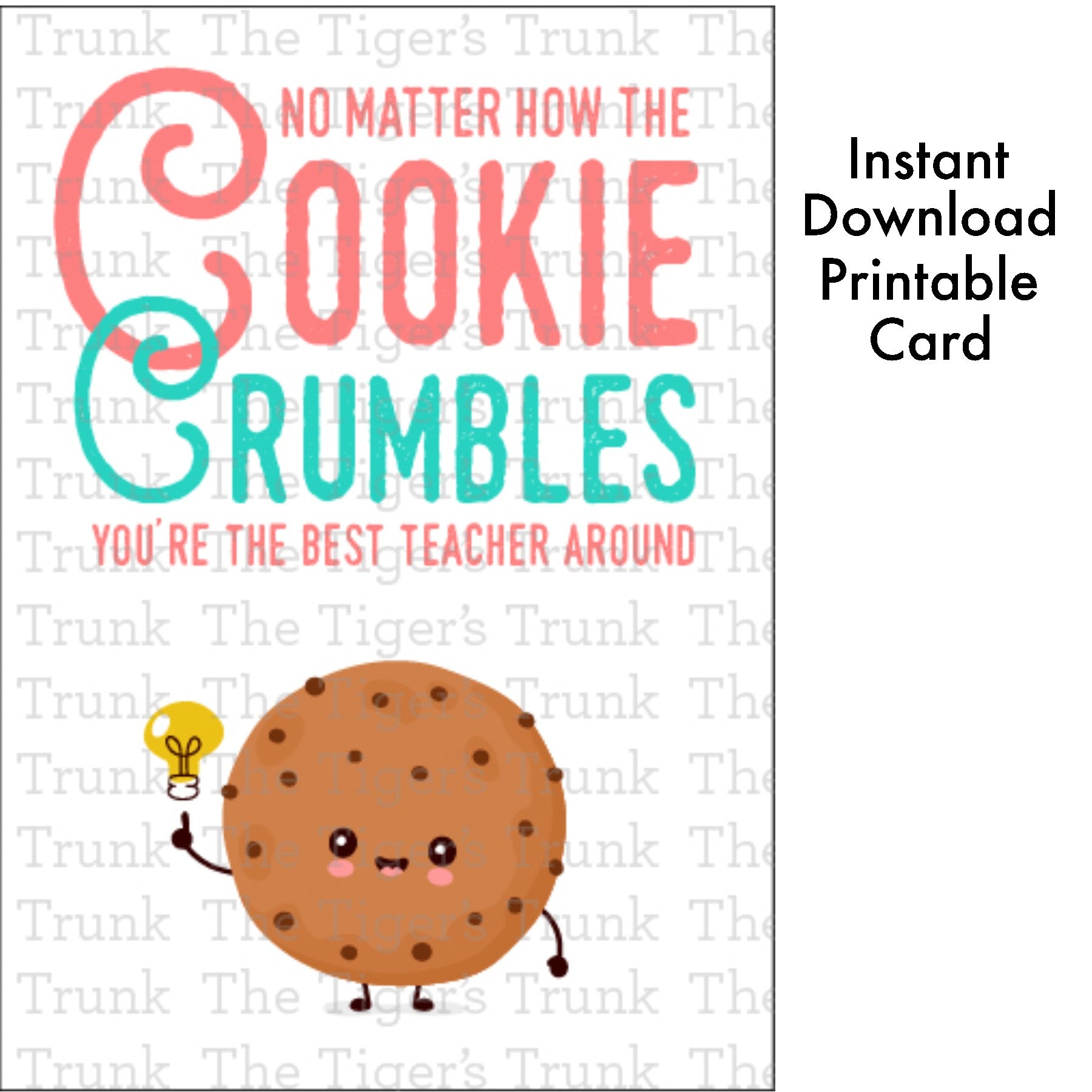 Printable card for teacher appreciation with a cookie theme and the message "No Matter How the Cookie Crumbles You're the Best Teacher Around"