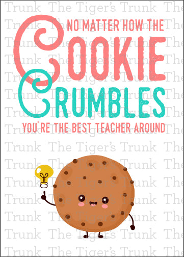 Printable card for teacher appreciation with a cookie theme and the message "No Matter How the Cookie Crumbles You're the Best Teacher Around"