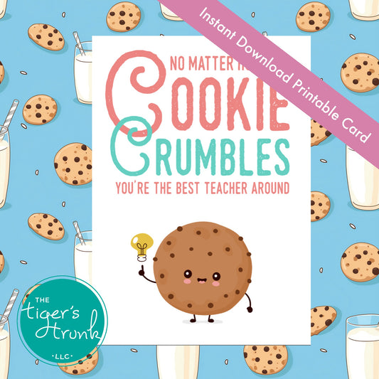 Printable card for teacher appreciation with a cookie theme and the message "No Matter How the Cookie Crumbles You're the Best Teacher Around"