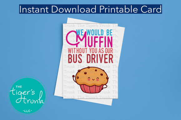 Bus Driver Appreciation Day | We Would Be Muffin Without You as Our Bus Driver | Instant Download | Printable Card