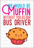 Bus Driver Appreciation Day | We Would Be Muffin Without You as Our Bus Driver | Instant Download | Printable Card