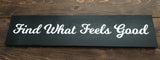 Find What Feels Good hand-painted wooden sign