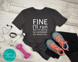 Fine I'll Run But I'm Going to Complain the Whole Time shirt
