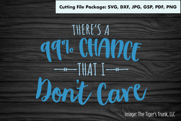 Cutting File Package | Funny Cutting Files | There's a 99% Chance That I Don't Care | Instant Download