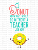 Teacher Appreciation Week Card | I Donut Know What We Would Do Without a Teacher Like You | Instant Download | Printable SignTeacher Appreciation Week Card | I Donut Know What We Would Do Without a Teacher Like You | Instant Download | Printable Sign