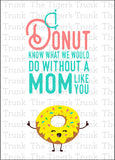 Mother's Day Card | I Donut Know What We Would Do Without a Mom Like You | Instant Download | Printable Sign