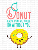 I Donut Know What We Would Do Without You Instant Download Printable Sign