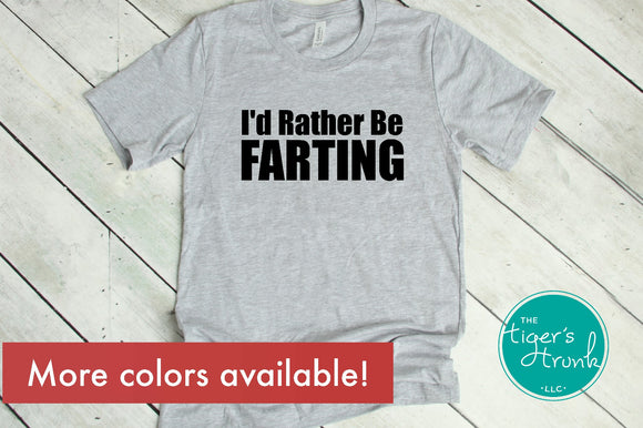 I'd Rather Be Farting shirt