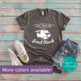 If You're Going to Impress Me With Your Car It Had Better Be a Food Truck shirt