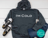 I'm Cold hooded sweatshirt