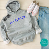 I'm Cold hooded sweatshirt