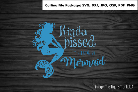 Cutting File Package | Funny Cutting Files | Kinda Pissed I'm Not a Mermaid | Instant Download