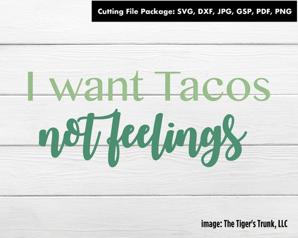 Cutting File Package | Funny Cutting Files | I Want Tacos Not Feelings | Instant Download