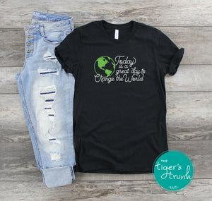 Today is a Great Day to Change the World shirts