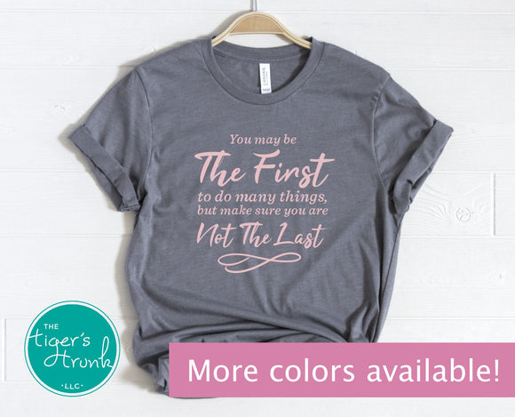 You May Be the First to Do Many Things, But Make Sure You Are Not the Last, Kamala Harris shirt
